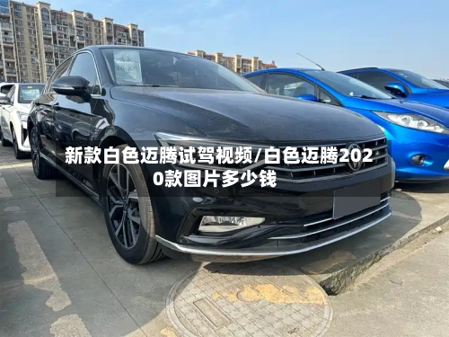 新款白色迈腾试驾视频/白色迈腾2020款图片多少钱