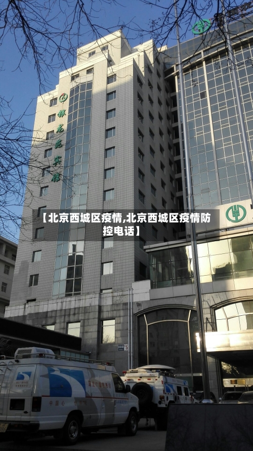 【北京西城区疫情,北京西城区疫情防控电话】