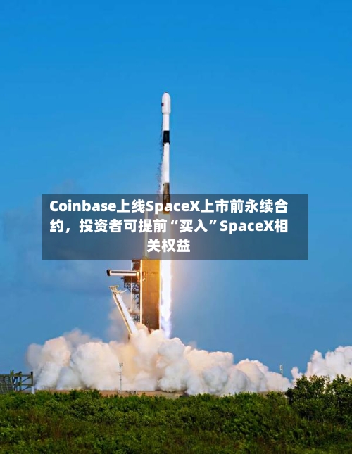 Coinbase上线SpaceX上市前永续合约，投资者可提前“买入”SpaceX相关权益