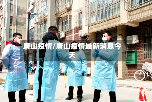 唐山疫情/唐山疫情最新消息今天