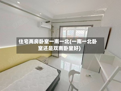 住宅两房卧室一南一北(一南一北卧室还是双南卧室好)-第2张图片