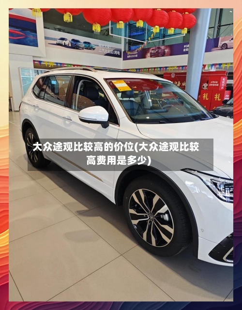 大众途观比较高的价位(大众途观比较高费用是多少)-第2张图片