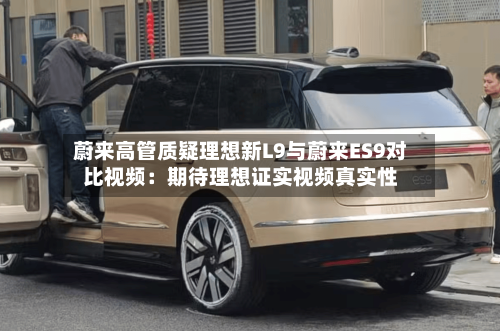 蔚来高管质疑理想新L9与蔚来ES9对比视频：期待理想证实视频真实性-第3张图片
