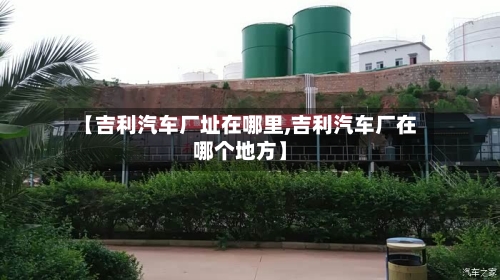 【吉利汽车厂址在哪里,吉利汽车厂在哪个地方】