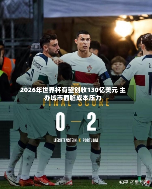 2026年世界杯有望创收130亿美元 主办城市面临成本压力-第2张图片