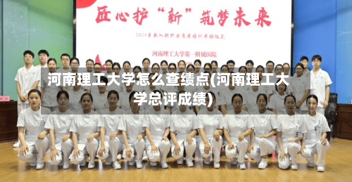 河南理工大学怎么查绩点(河南理工大学总评成绩)