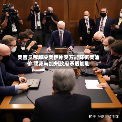 美官员称解决美伊冲突方能降低美油价 联邦与加州政府矛盾加剧-第2张图片
