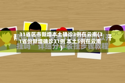 31省区市新增本土确诊3例在云南(31省份新增确诊31例 本土5例在云南)-第2张图片