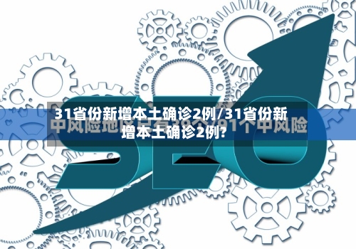 31省份新增本土确诊2例/31省份新增本土确诊2例?