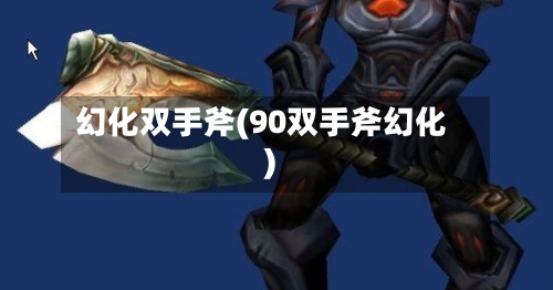 幻化双手斧(90双手斧幻化)