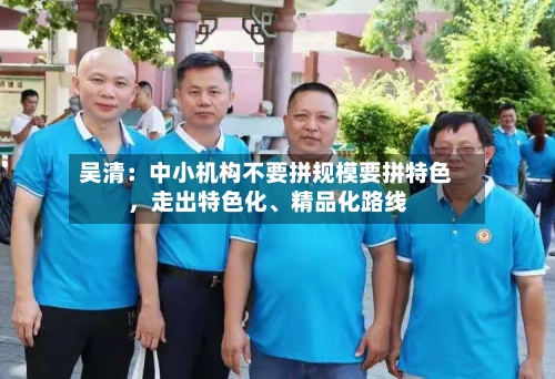 吴清：中小机构不要拼规模要拼特色	，走出特色化、精品化路线-第3张图片