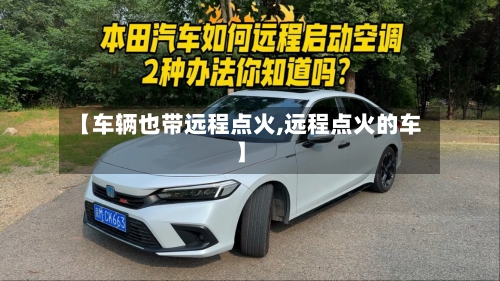 【车辆也带远程点火,远程点火的车】-第2张图片