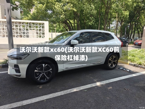 沃尔沃新款xc60(沃尔沃新款XC60前保险杠掉漆)-第2张图片